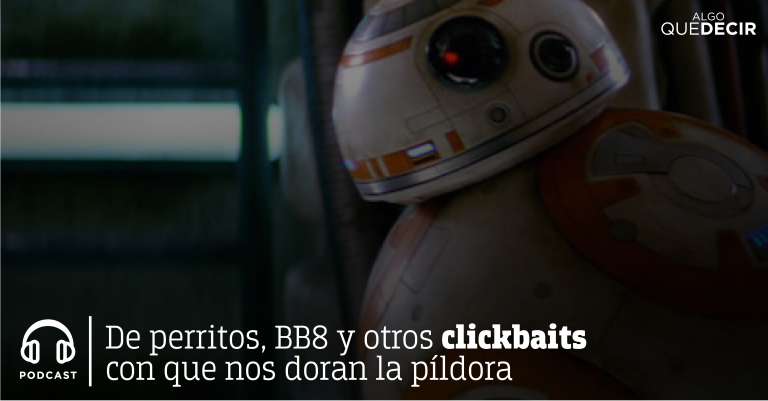 De perritos, BB8 y otros clickbaits con que nos doran la píldora / Algo que decir 24.12.16