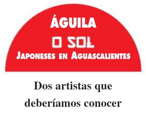 Águila o Sol. Japoneses en Aguascalientes | Artistas conocidos