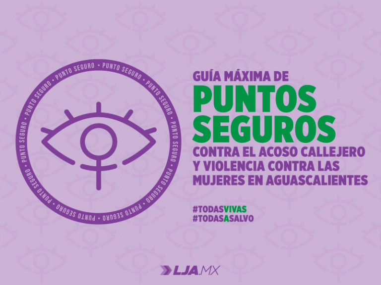 Guía Máxima de PUNTOS SEGUROS contra el Acoso Callejero y la Violencia Contra las Mujeres en Aguascalientes.