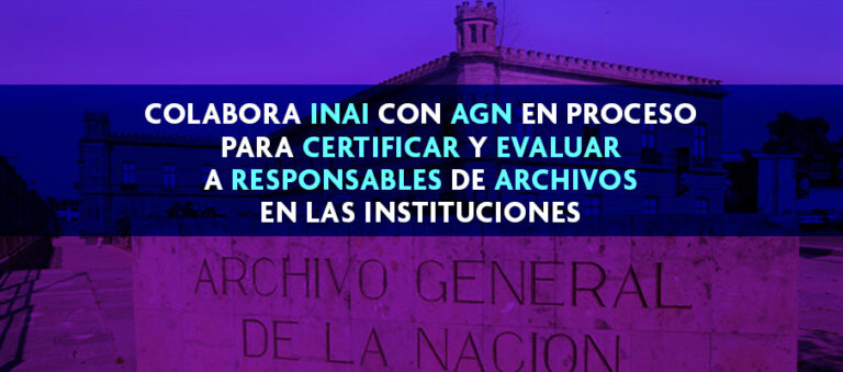 INAI colabora con AGN para certificar a responsables de archivos en instituciones públicas