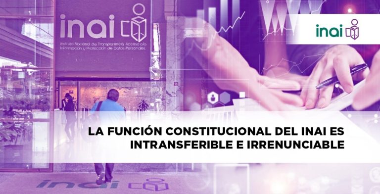 La función constitucional del INAI es intransferible e irrenunciable   