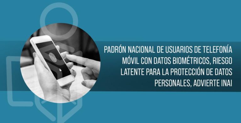Padrón de usuarios de telefonía móvil con datos biométricos, riesgo latente para la protección de datos personales