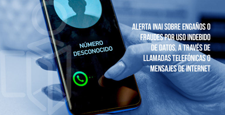 INAI alerta sobre fraudes por uso indebido de datos, a través de llamadas o mensajes de internet