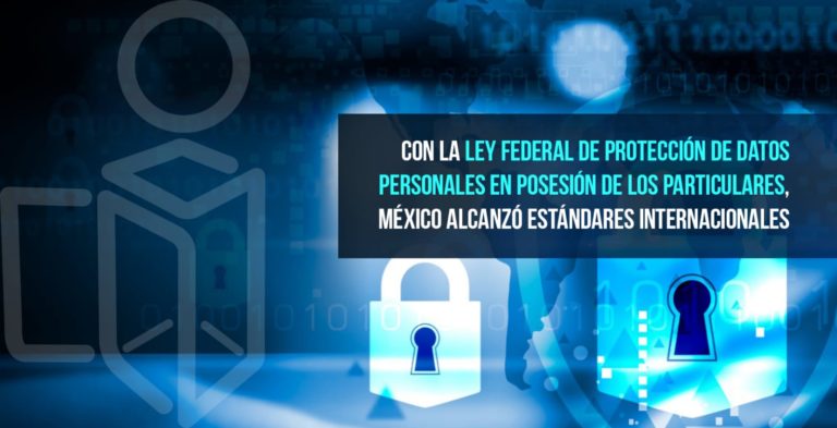 México alcanzó estándares internacionales con la Ley Federal de Protección de Datos Personales en Posesión de Particulares   