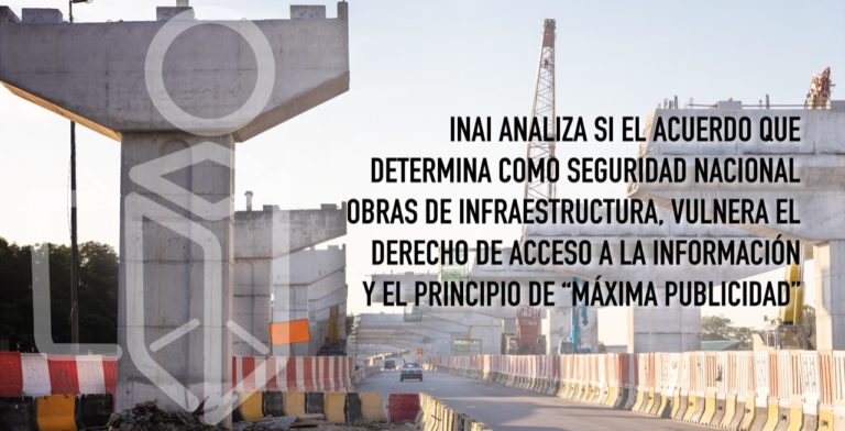 INAI analiza si acuerdo que determina como seguridad nacional obras de infraestructura