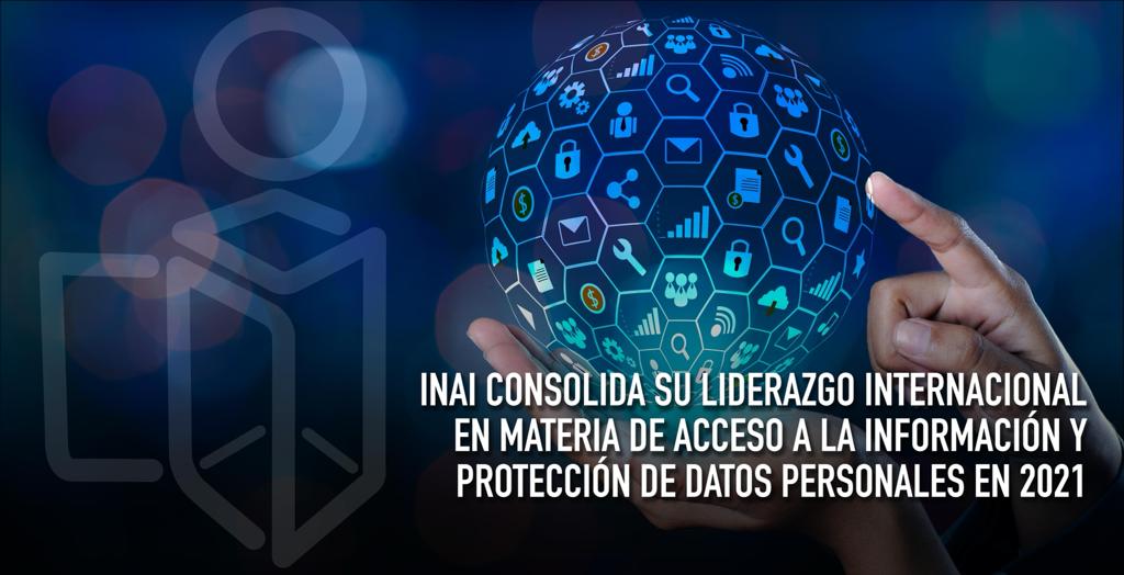 INAI consolida su liderazgo internacional en materia de acceso a la información y protección de datos personales en 2021