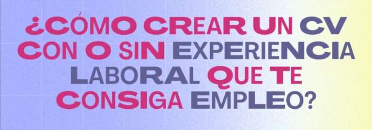¿Cómo crear un curriculum con o sin experiencia laboral para que te contraten?