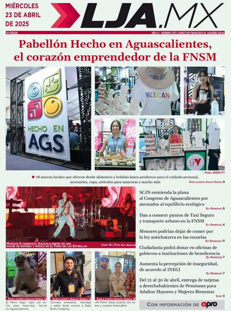 Pabellón Hecho en Aguascalientes, el corazón emprendedor de la FNSM y más en LJA.MX, edición 23/4/2025