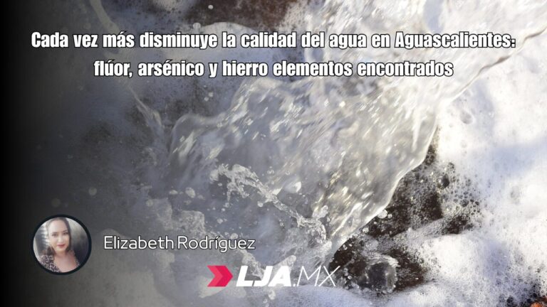 Cada vez más disminuye la calidad del agua en Aguascalientes: flúor, arsénico y hierro elementos encontrados