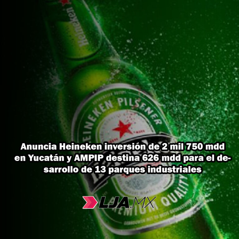 Anuncia Heineken inversión de 2 mil 750 mdd en Yucatán y AMPIP destina 626 mdd para el desarrollo de 13 parques industriales
