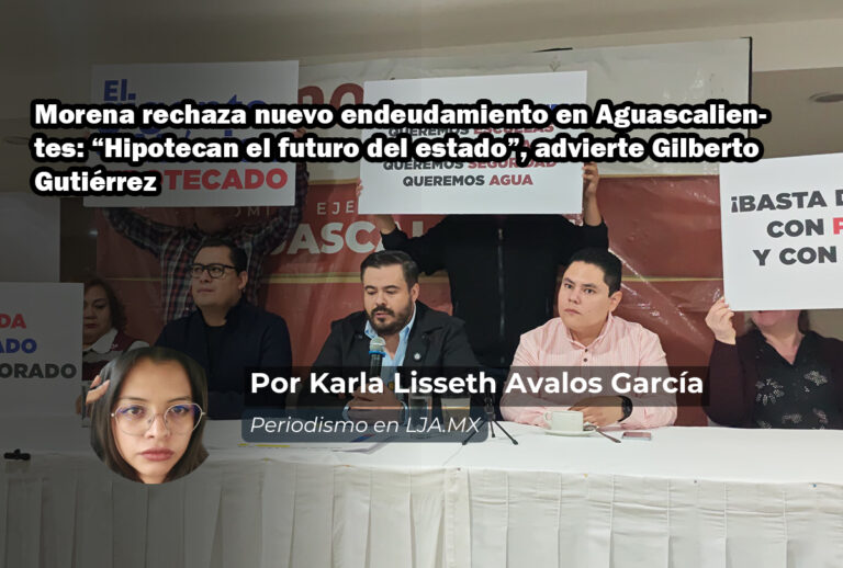 Morena rechaza nuevo endeudamiento en Aguascalientes: “Hipotecan el futuro del estado”, advierte Gilberto Gutiérrez