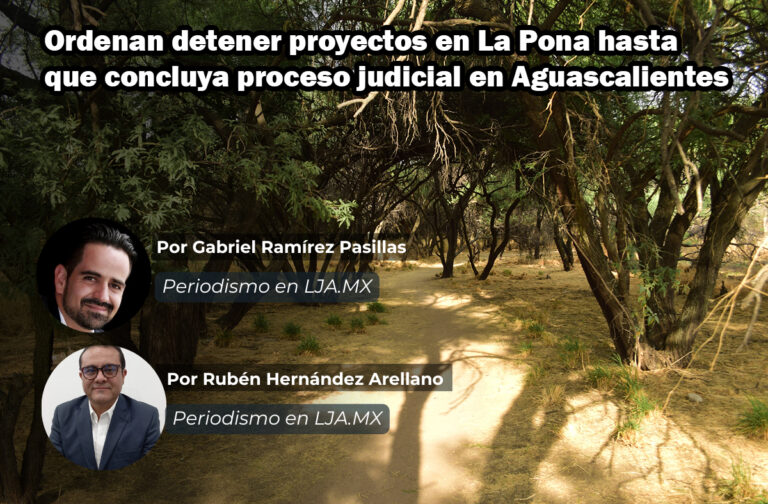Ordenan detener proyectos en La Pona hasta que concluya proceso judicial en Aguascalientes