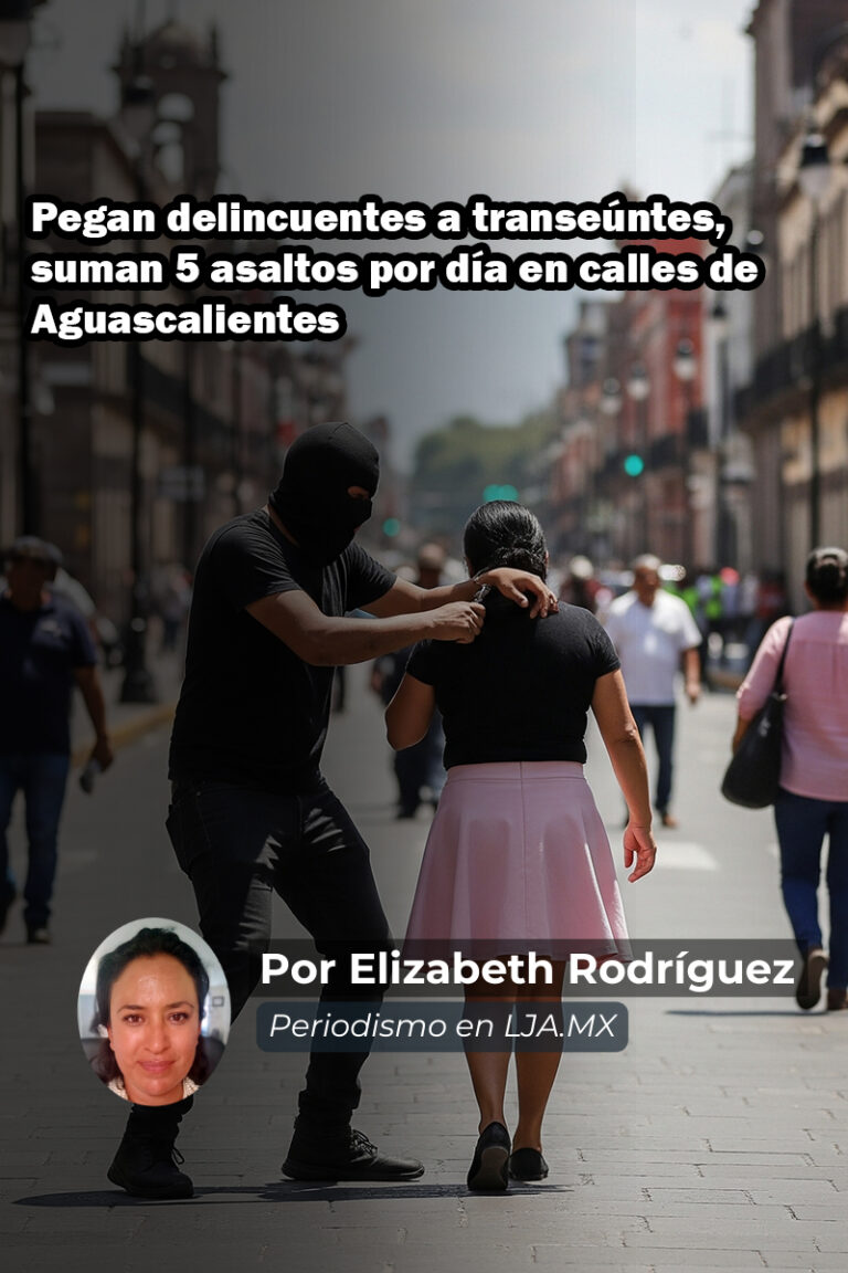 Pegan delincuentes a transeúntes, suman 5 asaltos por día en calles de Aguascalientes