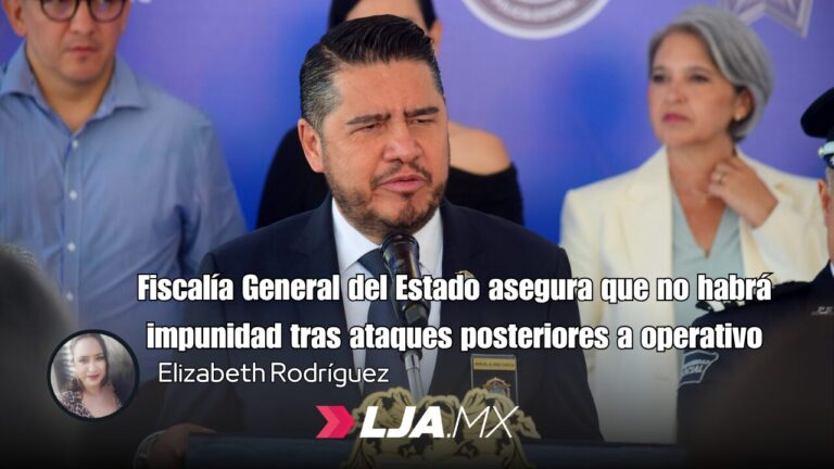 Fiscalía General del Estado asegura que no habrá impunidad tras ataques posteriores a operativo