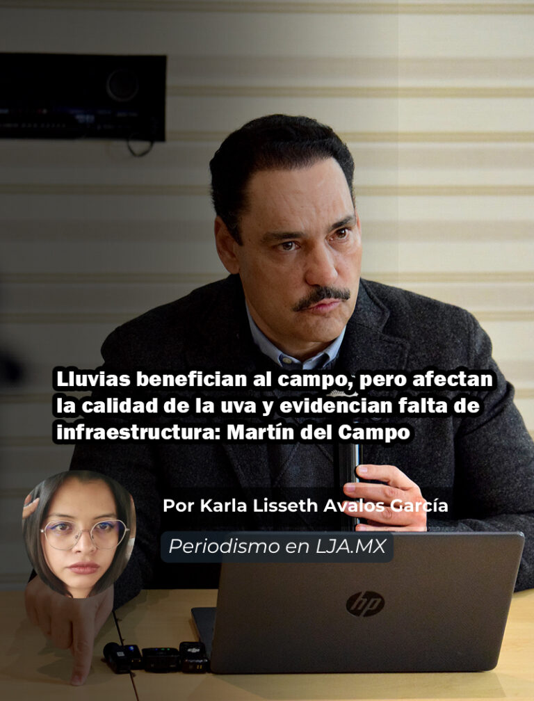 Lluvias benefician al campo, pero afectan la calidad de la uva y evidencian falta de infraestructura: Toño Martín del Campo