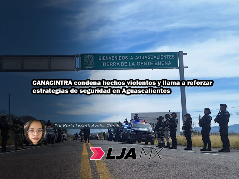 CANACINTRA condena hechos violentos y llama a reforzar estrategias de seguridad en Aguascalientes
