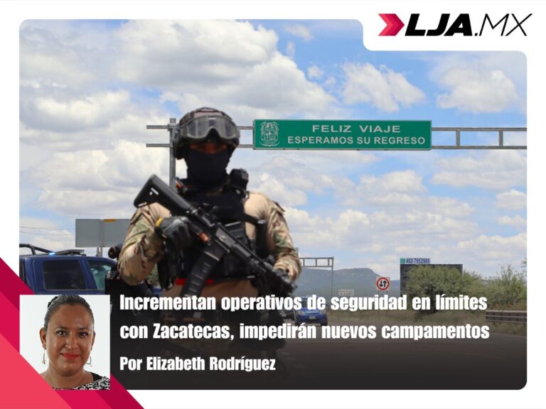 Incrementan operativos de seguridad en límites con Zacatecas, impedirán nuevos campamentos