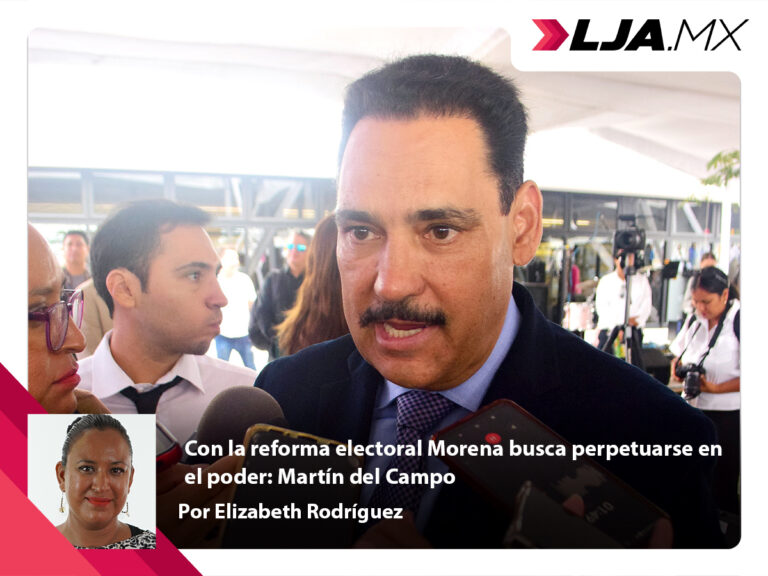 Con la reforma electoral Morena busca perpetuarse en el poder: Martín del Campo