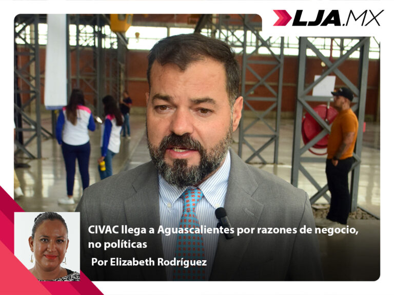 CIVAC llega a Aguascalientes por razones de negocio, no políticas