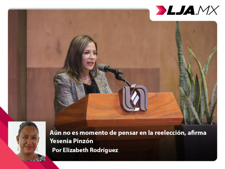 Aún no es momento de pensar en la reelección en Aguascalientes, afirma Yesenia Pinzón
