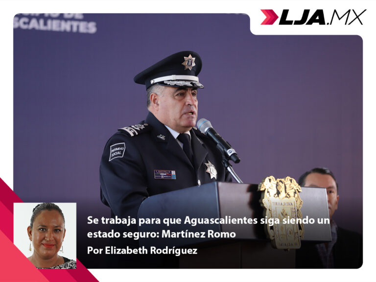 Se trabaja para que Aguascalientes siga siendo un estado seguro: Martínez Romo