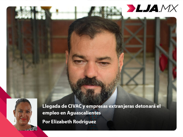 Llegada de CIVAC y empresas extranjeras detonará el empleo en Aguascalientes