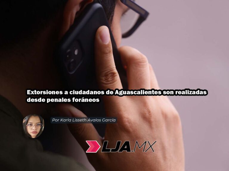Extorsiones a ciudadanos de Aguascalientes son realizadas desde penales foráneos