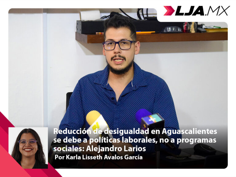 Reducción de desigualdad en Aguascalientes se debe a políticas laborales, no a programas sociales: Alejandro Larios