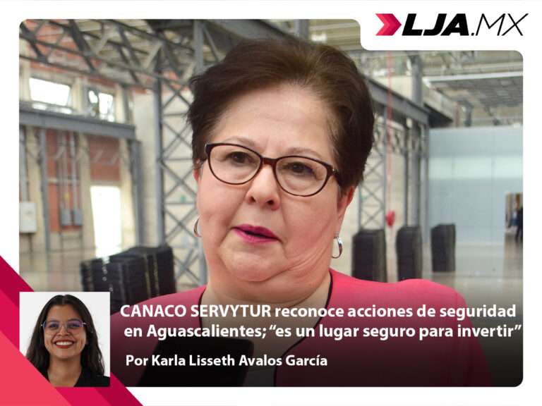 CANACO SERVYTUR reconoce acciones de seguridad en Aguascalientes; “es un lugar seguro para invertir”