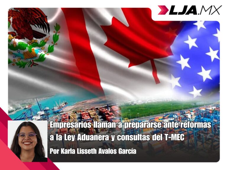 Empresarios llaman a prepararse ante reformas a la Ley Aduanera y consultas del T-MEC