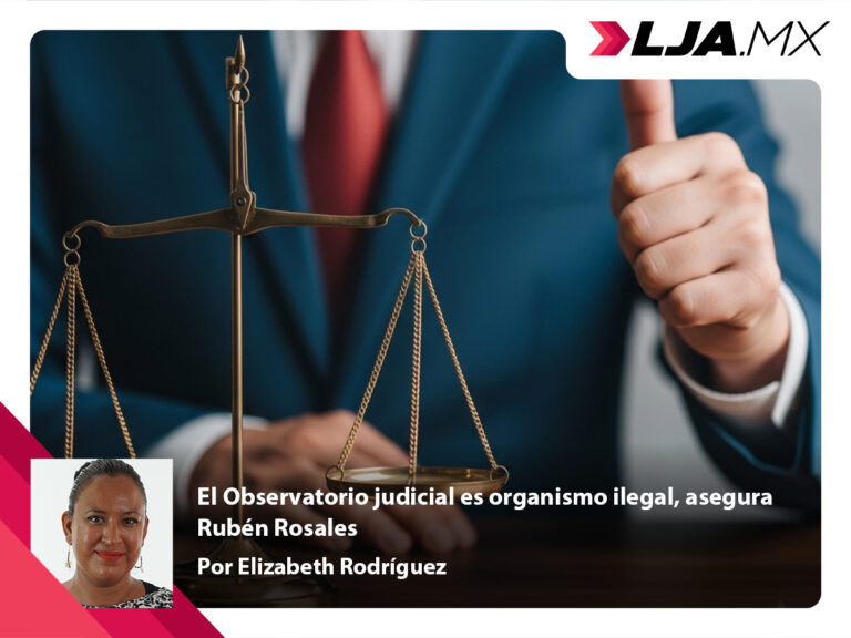 El Observatorio judicial es organismo ilegal, asegura Rubén Rosales