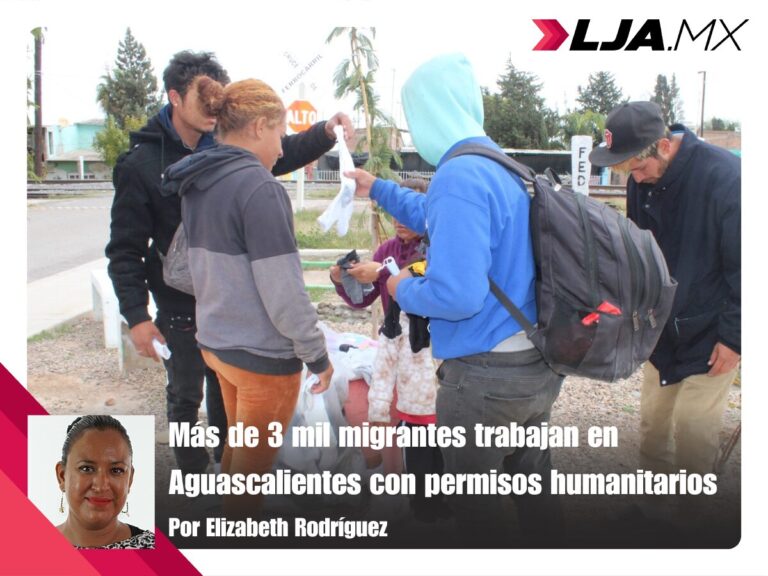 Más de 3 mil migrantes trabajan en Aguascalientes con permisos humanitarios