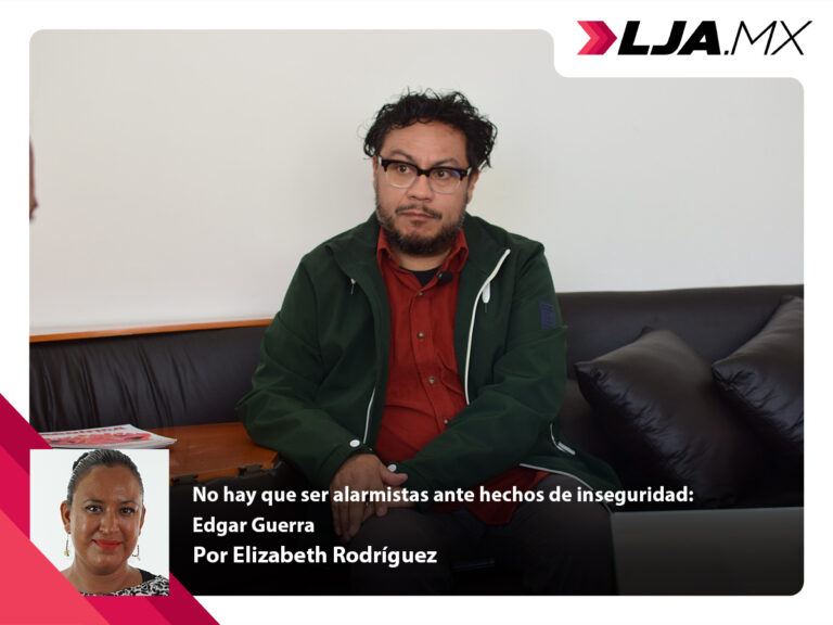 No hay que ser alarmistas ante hechos de inseguridad: Edgar Guerra