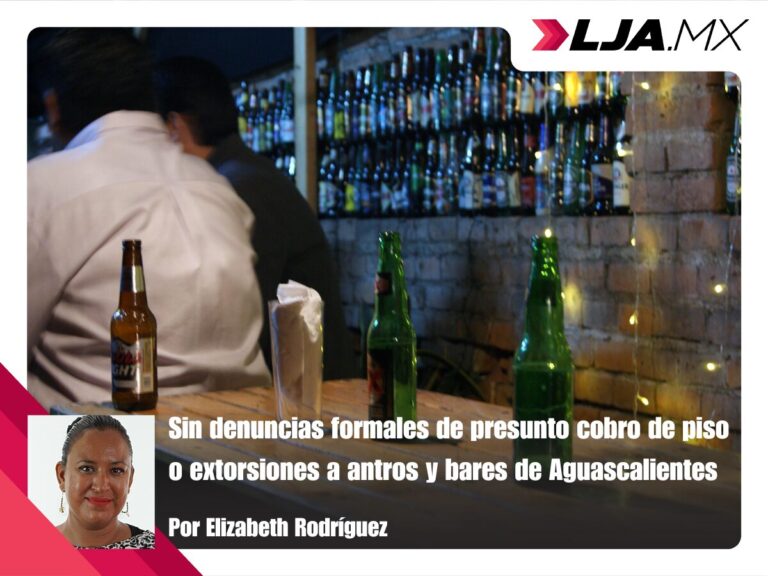 Sin denuncias formales de presunto cobro de piso o extorsiones a antros y bares de Aguascalientes