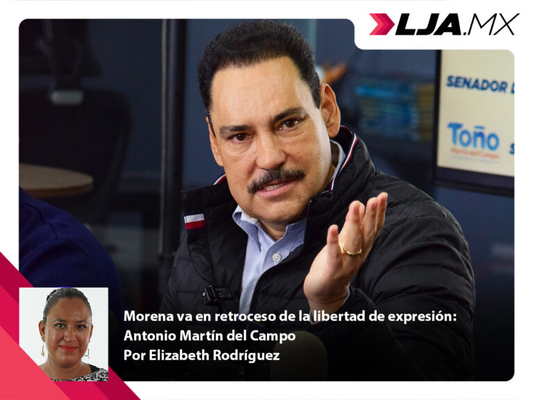 Morena va en retroceso de la libertad de expresión: Antonio Martín del Campo