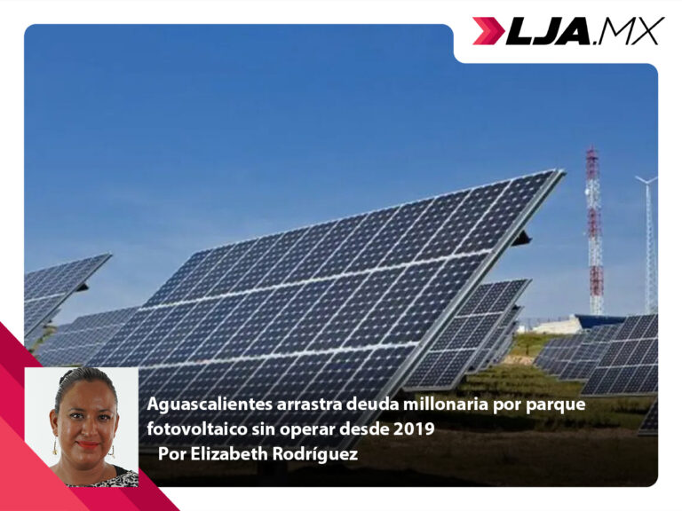 Aguascalientes arrastra deuda millonaria por parque fotovoltaico sin operar desde 2019