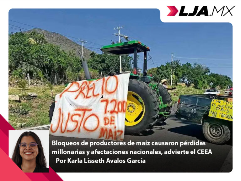 Bloqueos de productores de maíz causaron pérdidas millonarias y afectaciones nacionales, advierte el CEEA