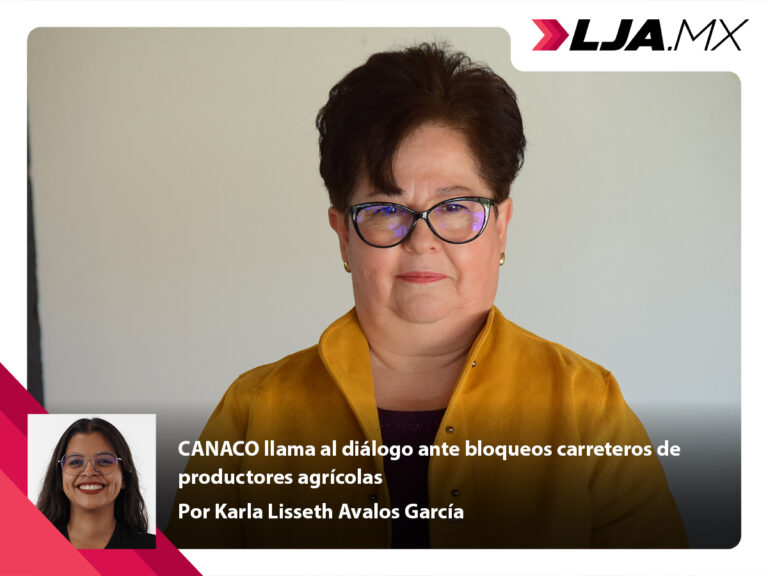 CANACO llama al diálogo ante bloqueos carreteros de productores agrícolas