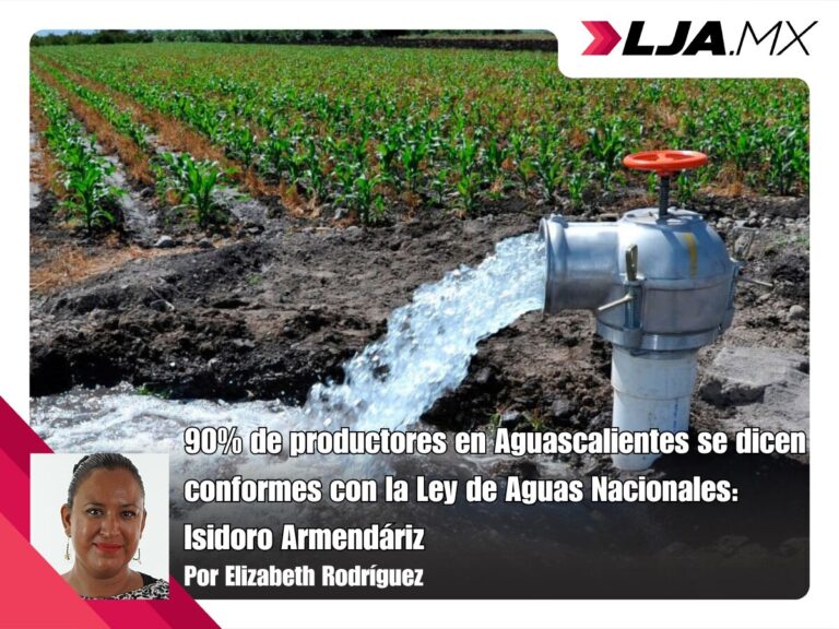 90% de productores en Aguascalientes se dicen conformes con la Ley de Aguas Nacionales: Isidoro Armendáriz.