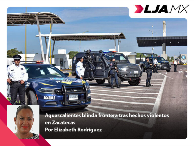 Aguascalientes blinda frontera tras hechos violentos en Zacatecas