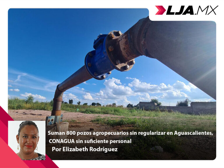 Suman 800 pozos agropecuarios sin regularizar en Aguascalientes, CONAGUA sin suficiente personal
