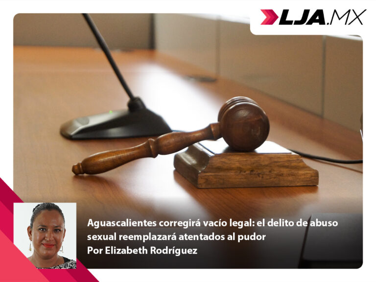Aguascalientes corregirá vacío legal: el delito de abuso sexual reemplazará atentados al pudor