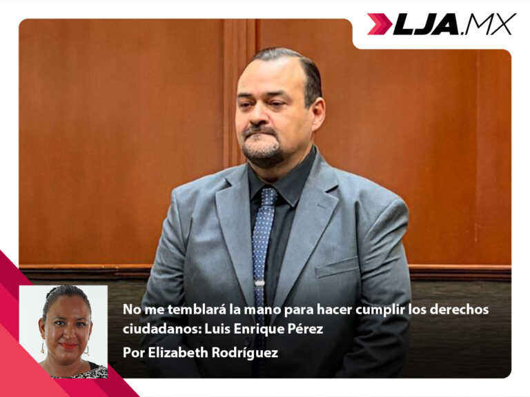 No me temblará la mano para hacer cumplir los derechos ciudadanos: Luis Enrique Pérez