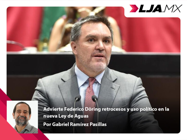 Advierte Federico Döring retrocesos y uso político en la nueva Ley de Aguas