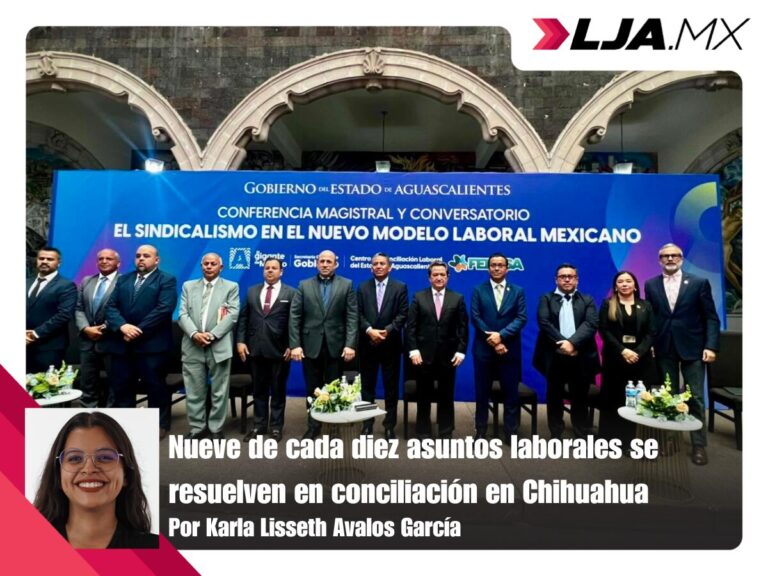 Nueve de cada diez asuntos laborales se resuelven en conciliación en Chihuahua