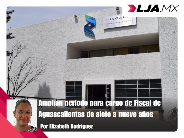 Amplían periodo para cargo de Fiscal de Aguascalientes de siete a nueve años