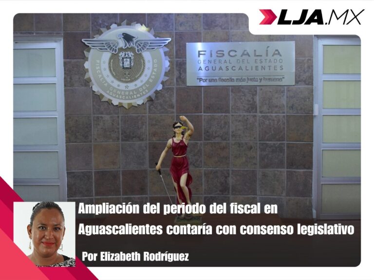 Ampliación del periodo del fiscal en Aguascalientes contaría con consenso legislativo