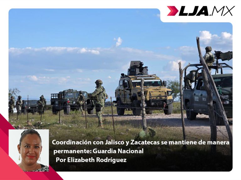 Coordinación con Jalisco y Zacatecas se mantiene de manera permanente: Guardia Nacional