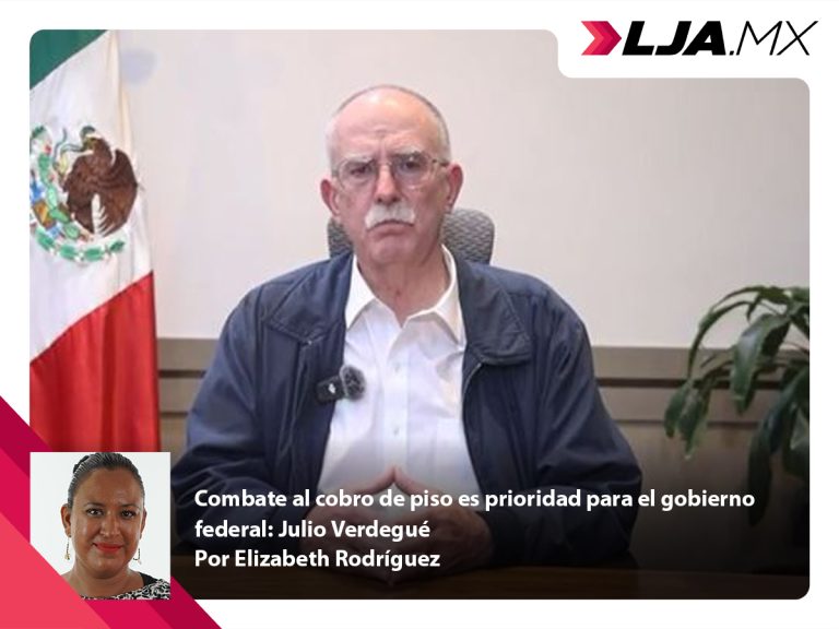 Combate al cobro de piso es prioridad para el gobierno federal: Julio Verdegué