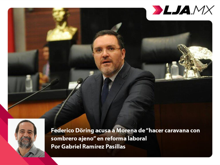 Federico Döring acusa a Morena de “hacer caravana con sombrero ajeno” en reforma laboral